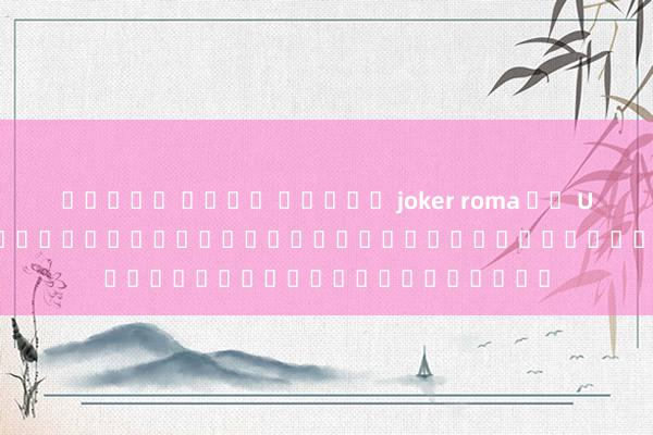 ทดลอง เล่น สล็อต joker roma ฟร UFF77.COM ประสบการณ์ใหม่ของนักพนันออนไลน์อย่างแท้จริง